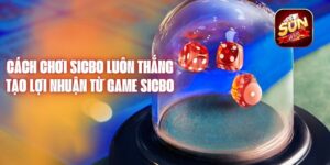 Cách Chơi Sicbo Luôn Thắng – Tạo Lợi Nhuận Từ Game Sicbo